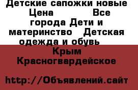 Детские сапожки новые › Цена ­ 2 600 - Все города Дети и материнство » Детская одежда и обувь   . Крым,Красногвардейское